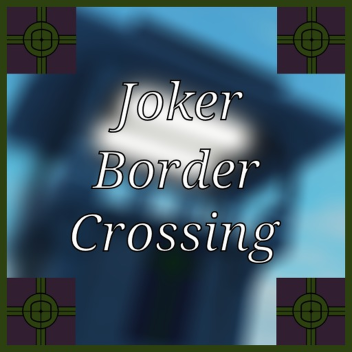 Joker Border Crossing | WIP