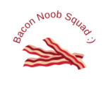 Bacon noob squad :)
