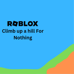 Roblox Climb up a hill for Nothing