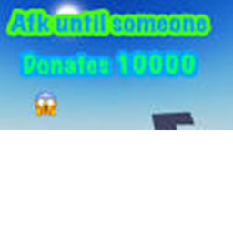 AFK until someone donates 10k