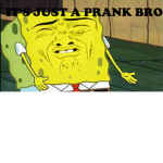 it's just a prank br0