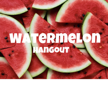 watermelon hangout!
