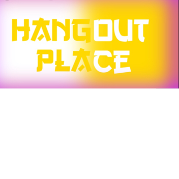 Hangout Place[SUPER SUPER HUGE UPDATE]