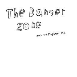 The Danger Zone (W.I.P)