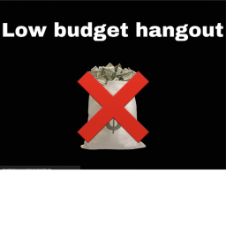 Low budget hangout