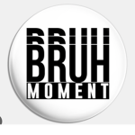 Bruh Moment Absolute