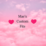 Mae's Custom Fits!