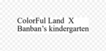 ColorFul Land X Banban’s kindergarten