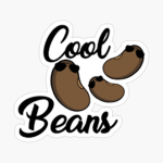 -Cool beans!