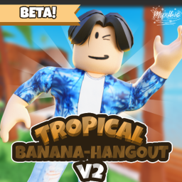 TROPICAL BANANA-HANGOUT V2 [BETA SOON!]