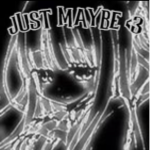 just maybe <3