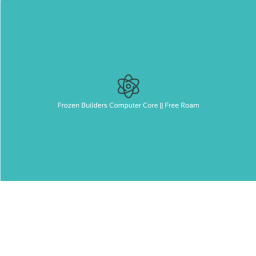 Frozen Builders Computer Core FREE ROAM