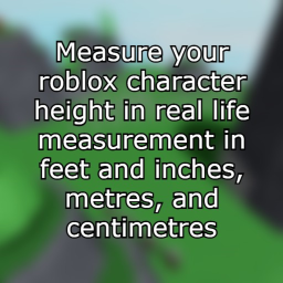 Measure your roblox character in feet, Meters, cm