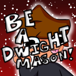 Be a Dwight Mason! [UPD 1]