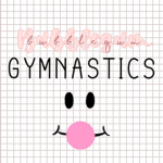 Bubblegum Gymnastics!