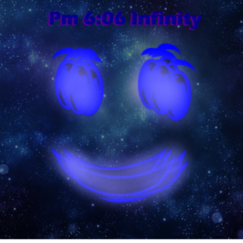 Pm 6:06 Infinity