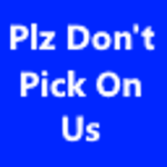 Plz Dont Pick On Us