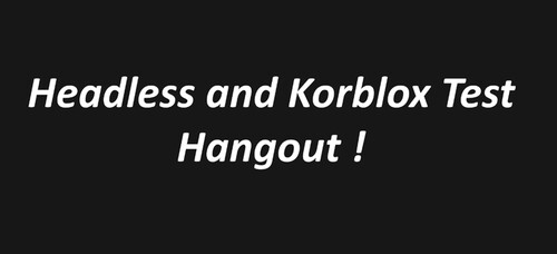 Headless and Korblox Test Hangout ! 