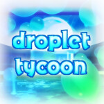 [READ DESC]💧Droplet Tycoon (Early Access)