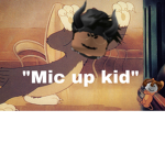 MIC UP KID!