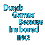 Dumb games because im bored INC!