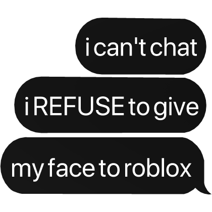 i can't chat i refuse to give my face