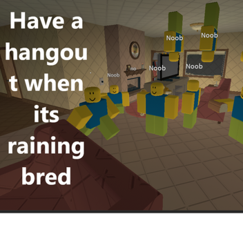 have a hangout when its raining bread