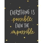 Everything is possible even the impossible!