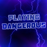 playing dangerous