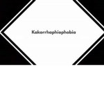 The KAKORRHAPHIOPHOBIA
