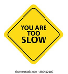 You’re too slow