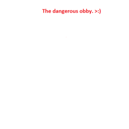 The dangerous obby!