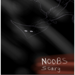 Noobs Scary