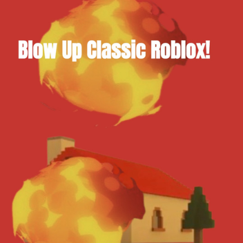 Blow Up Classic Roblox!
