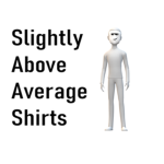 Slightly Above Average Shirts