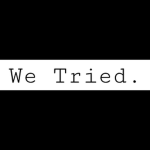 We Tried.