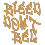Bleed Don’t Beg