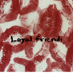 • LOYAL FRIENDS •