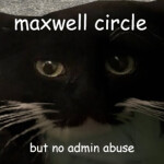 maxwell circle but no admin abuse