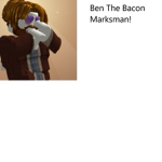 Ben The Bacon Marksman Fan Club!