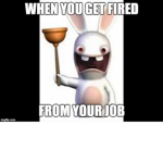 WHEN U GET FIRED FROM UR JOB LEL