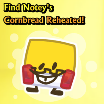 [Nerd🤓🤓🤓] Find Notey's Cornbread: Reheated