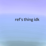 ref's thing idk