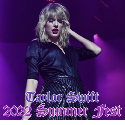 Taylor Swift’s 2022 Summer Festival (NOT FINISHED)