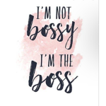 ~{I NOT BOSSY,IM THE BOSS}~
