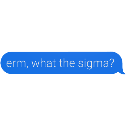 erm what the sigma