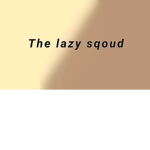 The lazy sqoud