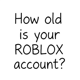 HOW OLD IS YOUR ROBLOX ACCOUNT?