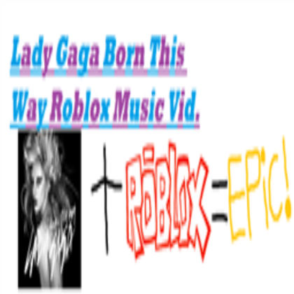 TAKE TO BE IN LADY GAGA BORN THIS WAY MUSIC VID Roblox decal