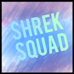 #SHREK SQUAD